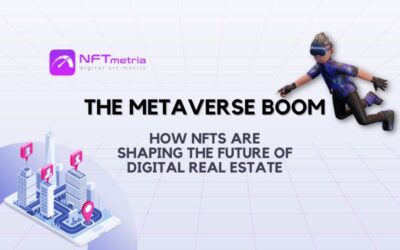 The Metaverse Boom: How NFTs are Shaping the Future of Digital Real Estate