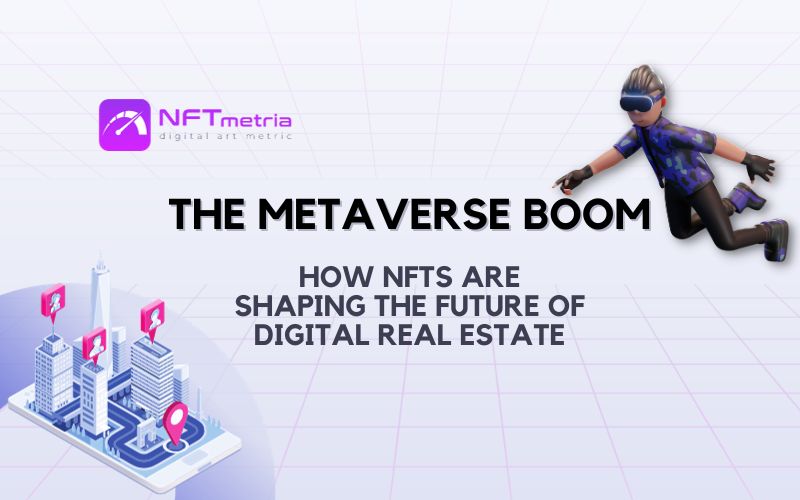 The Metaverse Boom How NFTs are Shaping the Future of Digital Real Estate