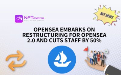 OpenSea Embarks on Restructuring for OpenSea 2.0 and Cuts Staff by 50%