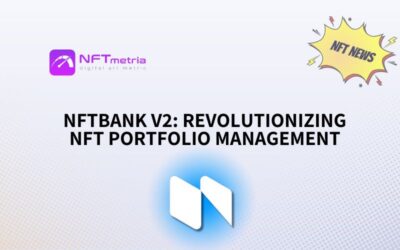 NFTBank Launches NFTBank V2 to Revolutionize NFT Portfolio Management